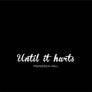 Until It Hurts - Francisca Hall