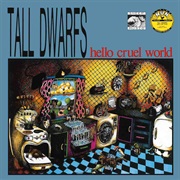 Tall Dwarfs - Hello Cruel World