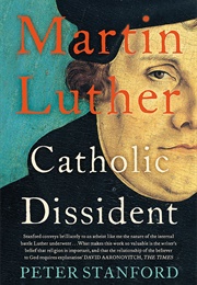 Martin Luther:  Catholic Dissident (Peter Stanford)