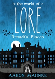 The World of Lore: Dreadfull Places (Aaron Mahnke)