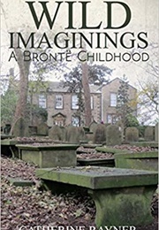 Wild Imaginings:  a Bronte Childhood (Catherine Rayner)