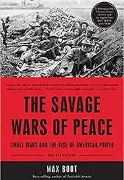 The Savage Wars of Peace: Small Wars and the Rise of American Power (Max Boot)