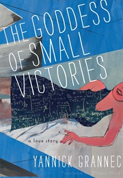 The Goddess of Small Victories (Yannick Grannec)