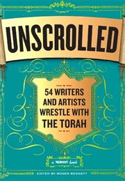 Unscrolled: 54 Writers and Artists Wrestle With the Torah (Roger Bennett)