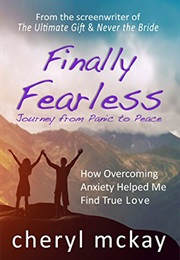 Finally Fearless - Journey From Panic to Peace: How Overcoming Anxiety Helped Me Find True Love (Cheryl McKay)