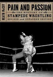 Pain and Passion: The History of Stampede Wrestling (Heath McCoy)