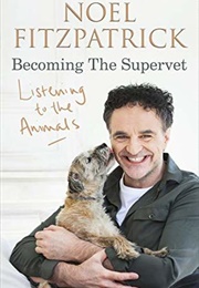 Listening to the Animals: Becoming the Supervet (Noel Fitzpatrick)