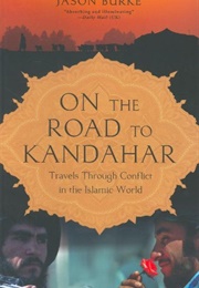 On the Road to Kandahar: Travels Through Conflict in the Islamic World (Jason Burke)