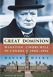 The Great Dominion: Winston Churchill in Canada, 1900-1954 (David Dilks)