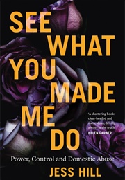 See What You Made Me Do: Power, Control and Domestic Abuse (Jess Hill)