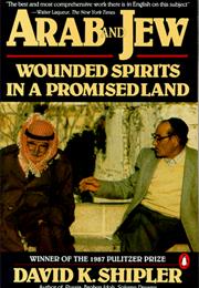 Arab and Jew: Wounded Spirits in a Promised Land by David K. Shipler