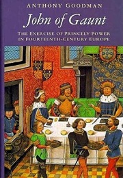 John of Gaunt: The Exercise of Princely Power in Fourteenth-Century Europe (Anthony Goodman)