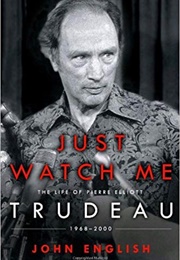 Just Watch Me: The Life of Pierre Elliott Trudeau, 1968-2000 (John English)