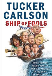 Ship of Fools: How a Selfish Ruling Class Is Bringing America to the Brink of Revolution (Tucker Carlson)
