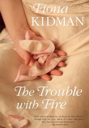 The Trouble With Fire (Fiona Kidman)