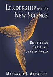 Leadership and the New Science: Discovering Order in a Chaotic World (Margaret J. Wheatley)