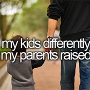 Raise My Kids Differently Than How My Parents Raised Me