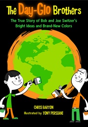 The Day-Glo Brothers: The True Story of Bob and Joe Switzer's Bright Ideas and Brand-New Colors (Chris Barton)