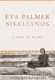 Eva Palmer Sikelianos: A Life in Ruins (Artemis Leontis)