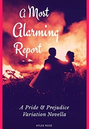 A Most Alarming Report: A Pride and Prejudice Variation Novella (Atlee Rose)