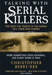 Talking With Serial Killers: The Most Evil People in the World Tell Their Own Stories (Christopher Berry-Dee)