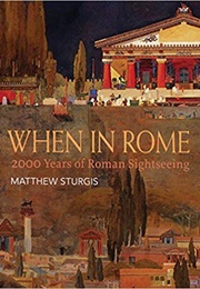 When in Rome: 2,000 Years of Roman Sightseeing (Matthew Sturgis)