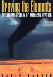 Braving the Elements: A Stormy History of American Weather (David Laskin)