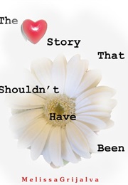 The Love Story That Shouldn&#39;t Have Been (Melissa Grijalva)