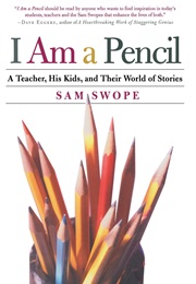 I Am a Pencil: A Teacher, His Kids, and Their World of Stories (Sam Swope)