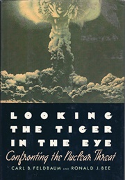 Looking the Tiger in the Eye: Confronting the Nuclear Threat (Carl B. Feldbaum)