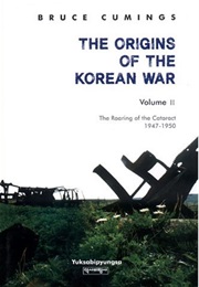 The Origins of the Korean War: Volume II the Roaring of the Cataract 1947-1950 (Bruce Cumings)