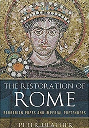 The Restoration of Rome: Barbarian Popes and Imperial Pretenders (Peter Heather)