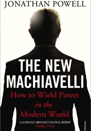 The New Machiavelli: How to Wield Power in the Modern World (Jonathan Powell)