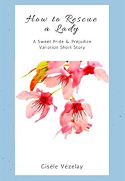 How to Rescue a Lady: A Sweet Pride & Prejudice Variation Short Story (Gisele Vezelay)