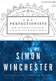 The Perfectionists: How Precision Engineers Created the Modern World (Simon Winchester)