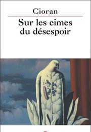 Sur Les Cimes Du Désespoir (Emile Michel Cioran)