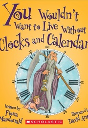 You Wouldn't Want to Live Without Clocks and Calendars! (Fiona MacDonald)