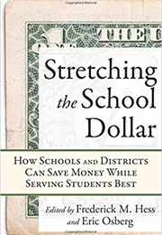 Stretching the School Dollar: How Schools and Districts Can Save Money While Serving Students Best (Ed. Frederick M. Hess and Eric Osberg)