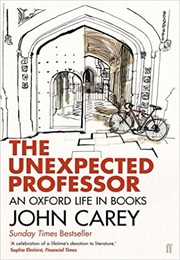 The Unexpected Professor: An Oxford Life in Books (John Carey)