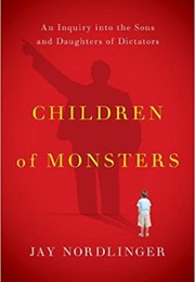 Children of Monsters: An Inquiry Into the Sons and Daughters of Dictators (Jay Nordlinger)