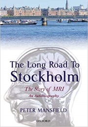 The Long Road to Stockholm: The Story of Magnetic Resonance Imaging (Peter Mansfield)