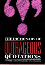 The Dictionary of Outrageous Quotations (C. R. S. Marsden, Ed.)