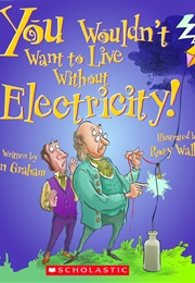 You Wouldn't Want to Live Without Electricity! (Ian Graham)