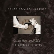 Ordo Rosarius Equilibrio - Make Love, and War: The Wedlock of Roses