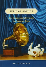 Selling Sounds: The Commercial Revolution in American Music (David Suisman)