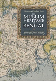 The Muslim Heritage of Bengal: The Lives, Thoughts and Achievements of Great Muslim Scholars, Writer (Muhammad Mojlum Khan)