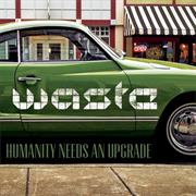 W.A.S.T.E. - Humanity Needs an Upgrade