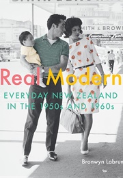 Real Modern: Everyday New Zealand in the 1950s and 1960s (Bronwyn Labrum)