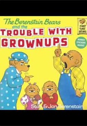 The Berenstain Bears and the Trouble With Grownups (Stan and Jan Berenstain)