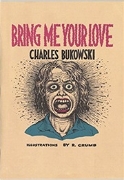 Bring Me Your Love (Charles Bukowski)
